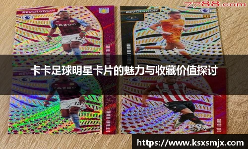 卡卡足球明星卡片的魅力与收藏价值探讨