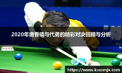 2020年唐春晓与代勇的精彩对决回顾与分析